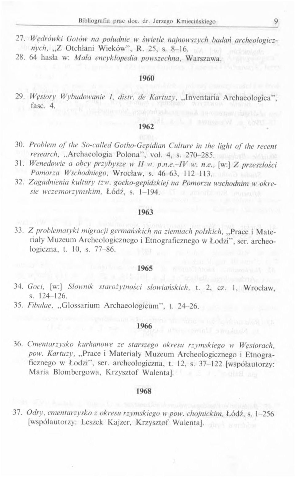 4, s. 270-285. 31. Wenedowie a obcy przybysze w II w. p.n.e.- I V w. n.e., [w:] Z przeszłości Pomorza Wschodniego, Wrocław, s. 46-63, 112-113. 32. Zagadnienia kultury tzw.