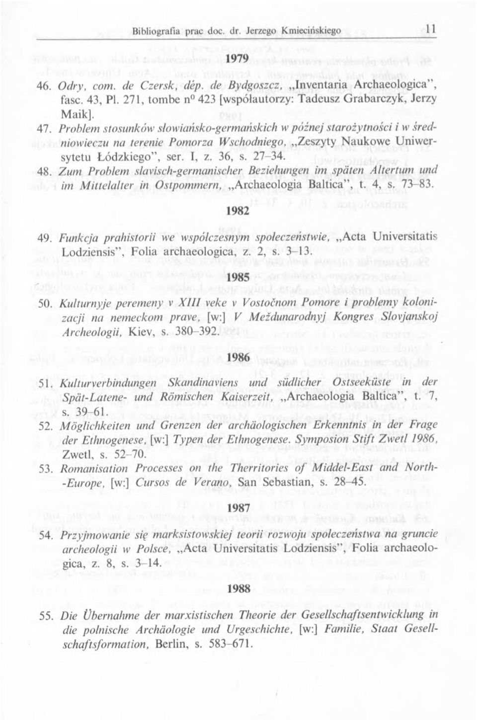 Zum Problem slavisch-germanischer Beziehungen im späten Altertum und im M ittelalter in Ostpommern, Archaeologia Baltica, t. 4, s. 73-83. 1982 49.