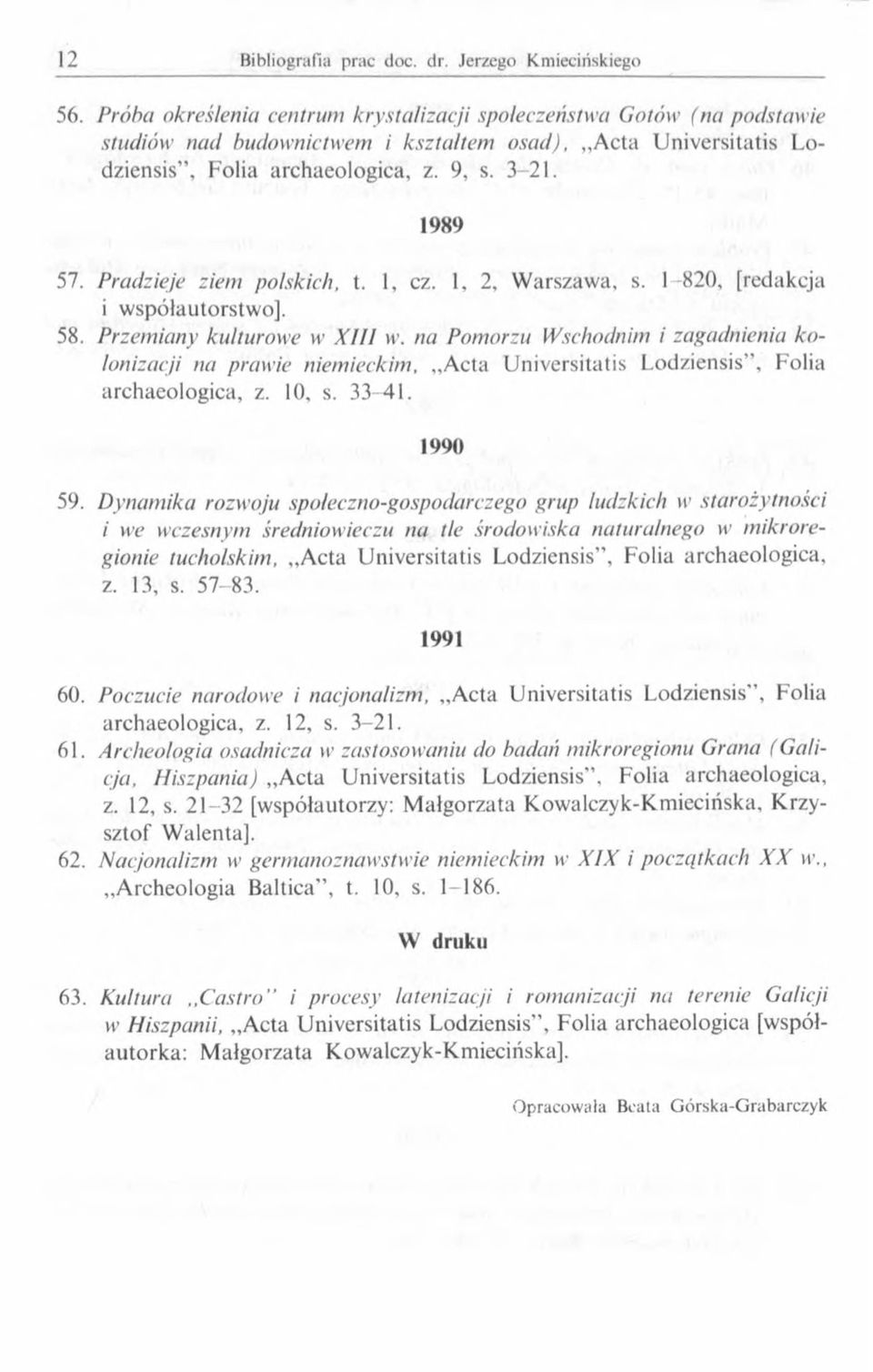 na Pomorzu Wschodnim i zagadnienia kolonizacji na prawie niemieckim, Acta Universitatis Lodziensis, Folia archaeologica, z. 10, s. 33 41. 1990 59.