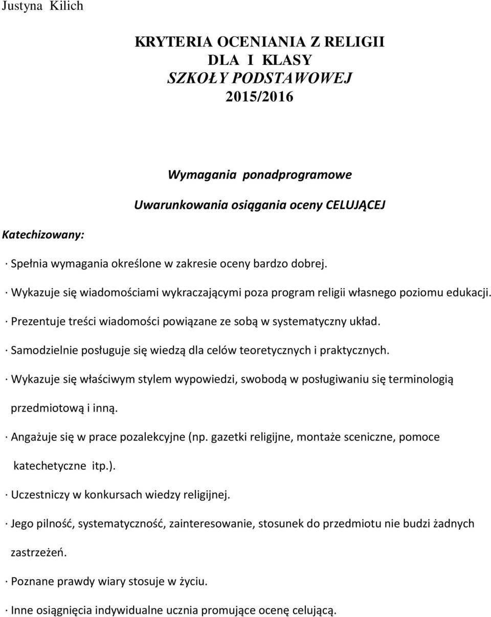 Samodzielnie posługuje się wiedzą dla celów teoretycznych i praktycznych. Wykazuje się właściwym stylem wypowiedzi, swobodą w posługiwaniu się terminologią przedmiotową i inną.