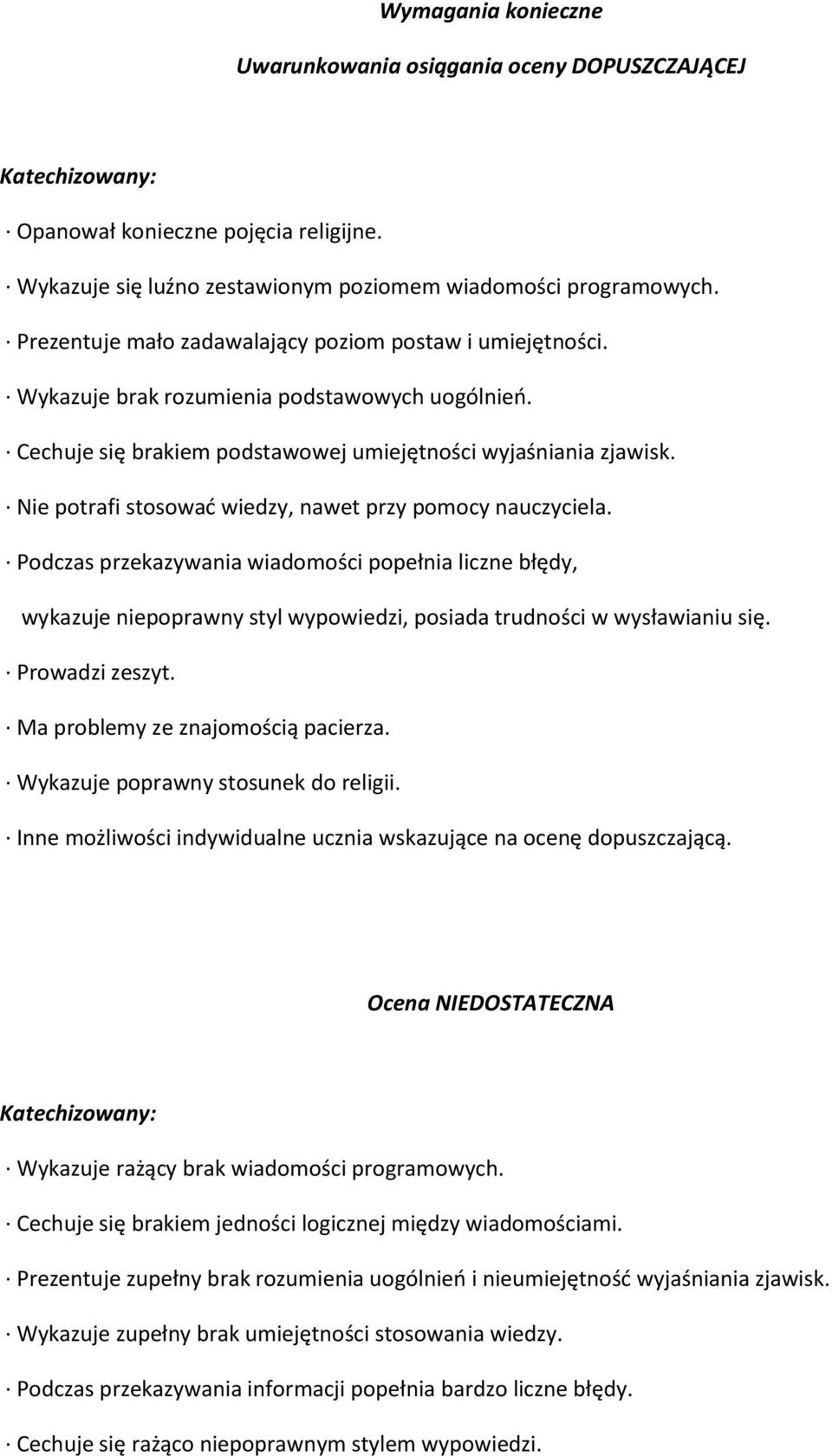 Nie potrafi stosować wiedzy, nawet przy pomocy nauczyciela. Podczas przekazywania wiadomości popełnia liczne błędy, wykazuje niepoprawny styl wypowiedzi, posiada trudności w wysławianiu się.