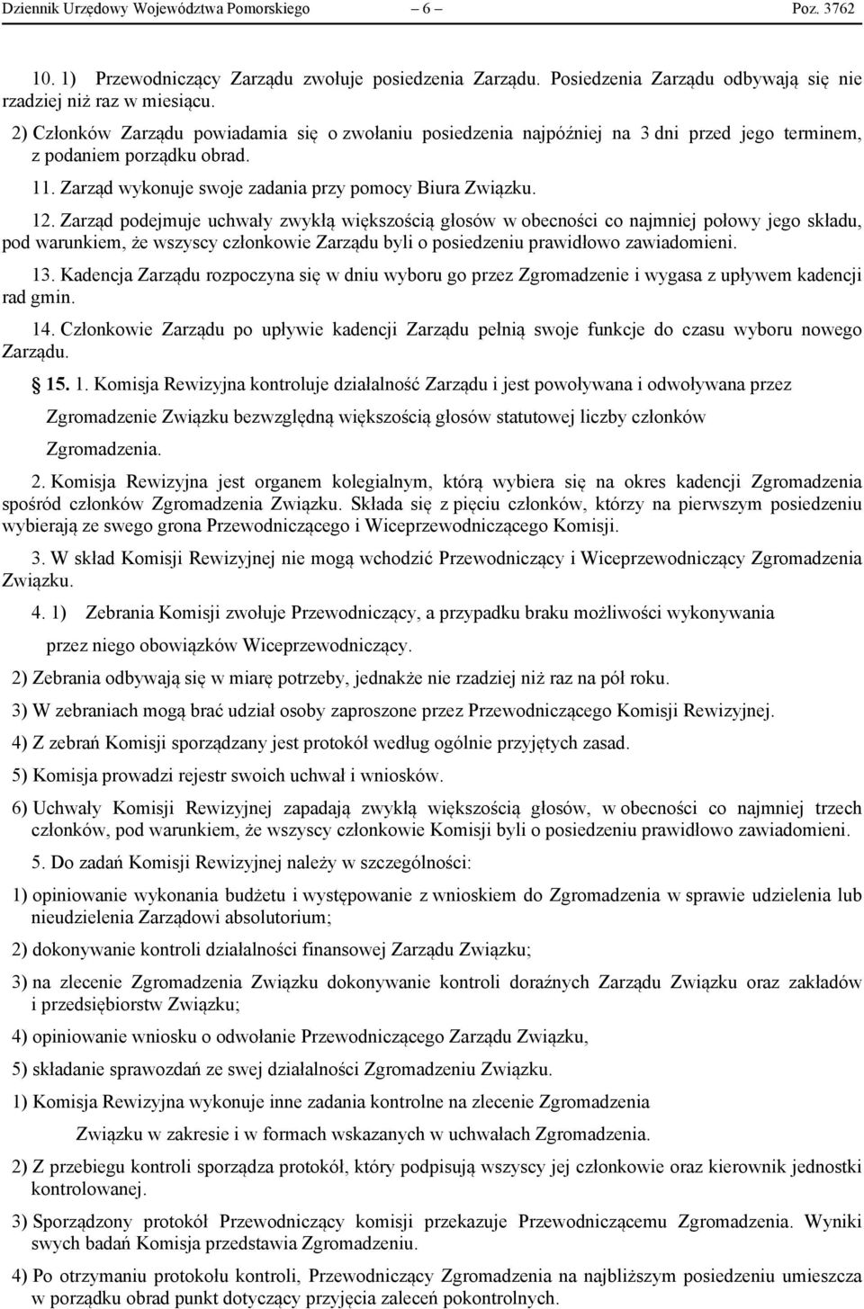 Zarząd podejmuje uchwały zwykłą większością głosów w obecności co najmniej połowy jego składu, pod warunkiem, że wszyscy członkowie Zarządu byli o posiedzeniu prawidłowo zawiadomieni. 13.