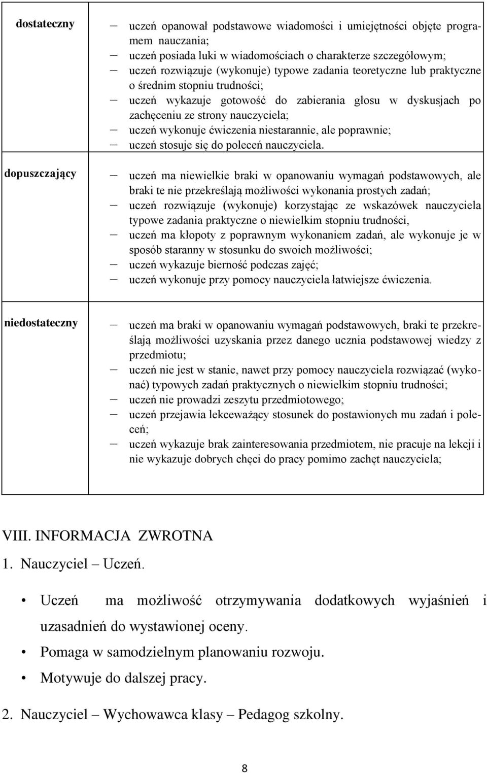 niestarannie, ale poprawnie; uczeń stosuje się do poleceń nauczyciela.