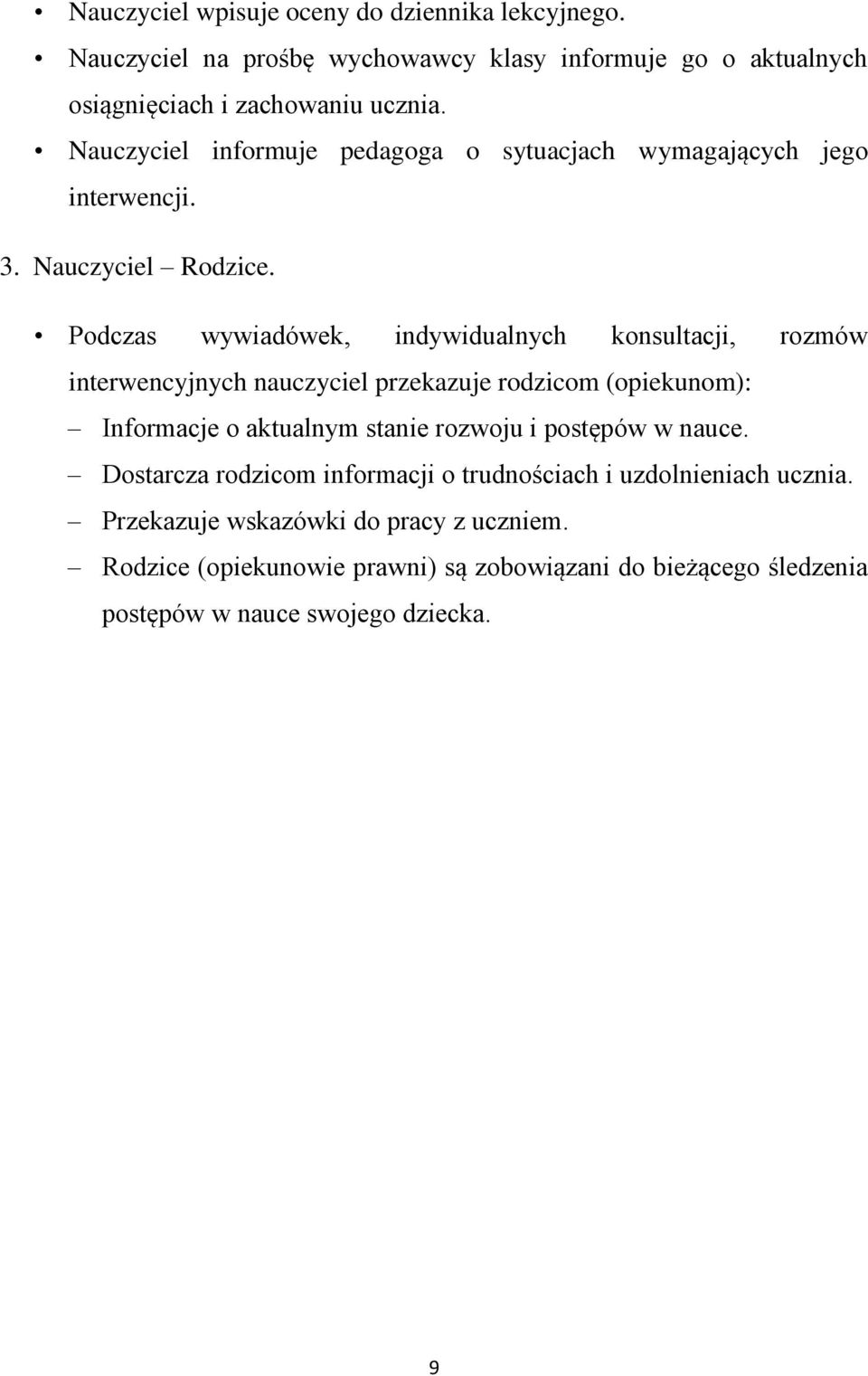 Podczas wywiadówek, indywidualnych konsultacji, rozmów interwencyjnych nauczyciel przekazuje rodzicom (opiekunom): Informacje o aktualnym stanie rozwoju i