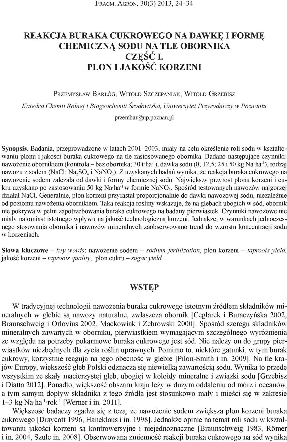 Badania, przeprowadzone w latach 2001 2003, miały na celu określenie roli sodu w kształtowaniu plonu i jakości buraka cukrowego na tle zastosowanego obornika.
