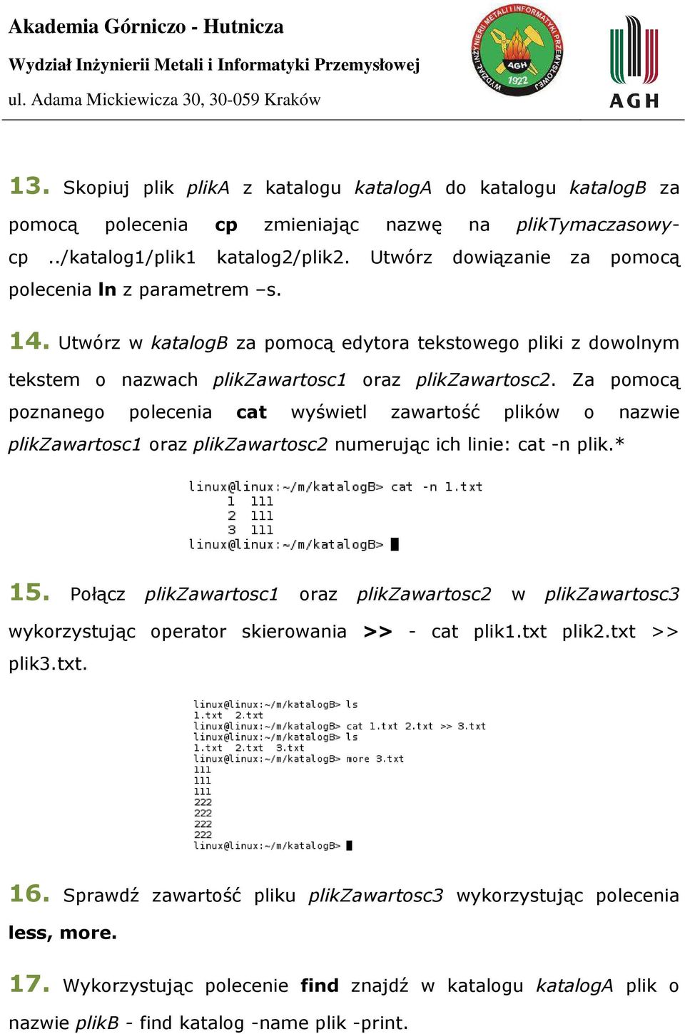 Za pomocą poznanego polecenia cat wyświetl zawartość plików o nazwie plikzawartosc1 oraz plikzawartosc2 numerując ich linie: cat -n plik.* 15.