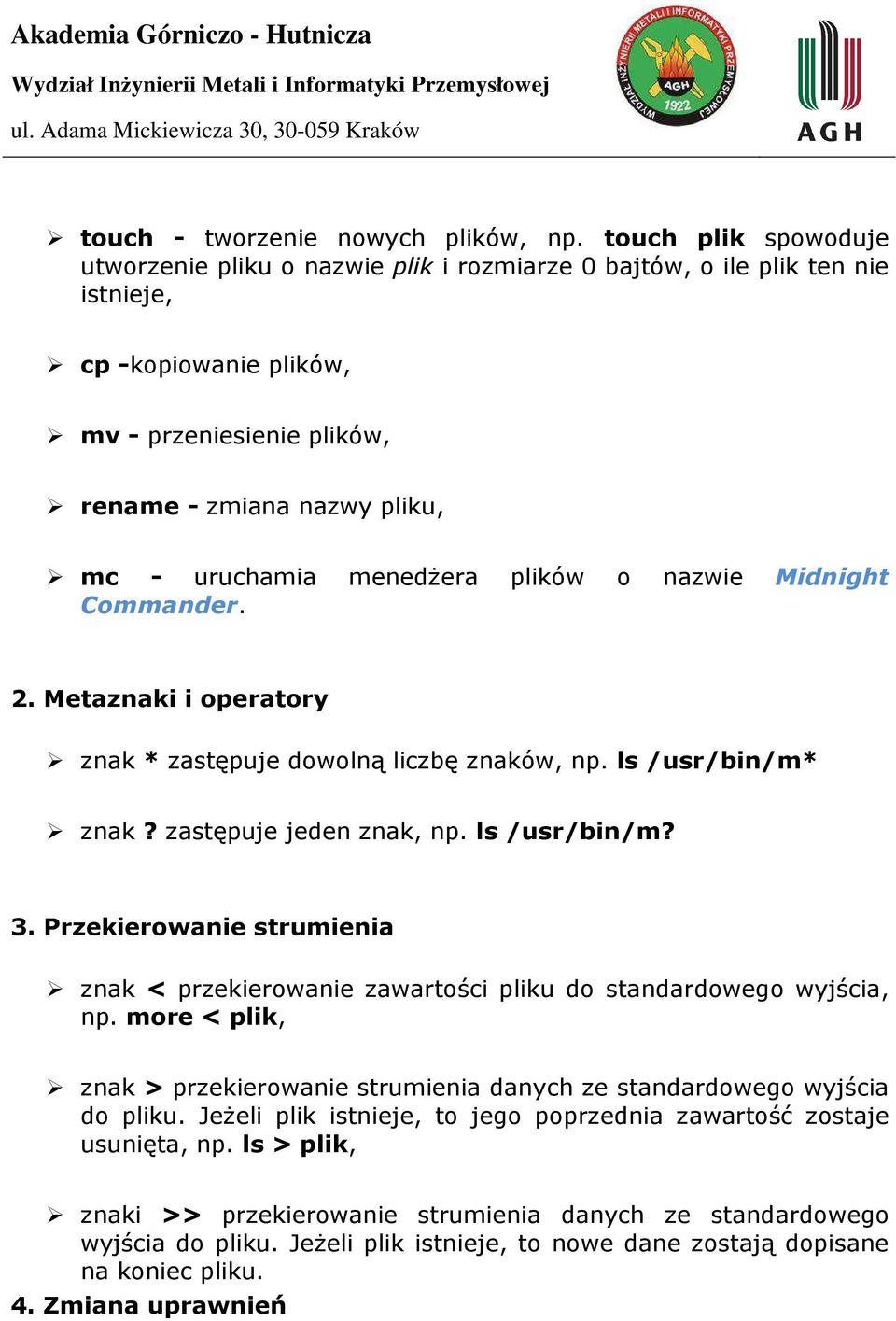 menedżera plików o nazwie Midnight Commander. 2. Metaznaki i operatory znak * zastępuje dowolną liczbę znaków, np. ls /usr/bin/m* znak? zastępuje jeden znak, np. ls /usr/bin/m? 3.