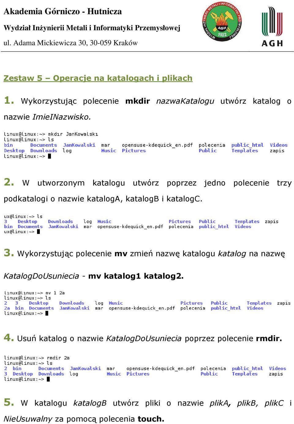 Wykorzystując polecenie mv zmień nazwę katalogu katalog na nazwę KatalogDoUsuniecia - mv katalog1 katalog2. 4.