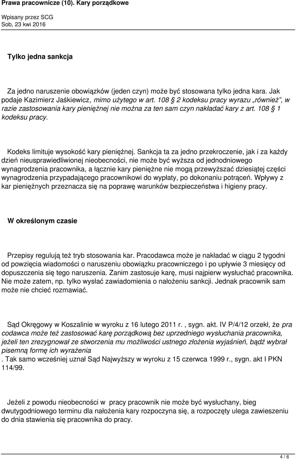 Sankcja ta za jedno przekroczenie, jak i za każdy dzień nieusprawiedliwionej nieobecności, nie może być wyższa od jednodniowego wynagrodzenia pracownika, a łącznie kary pieniężne nie mogą przewyższać