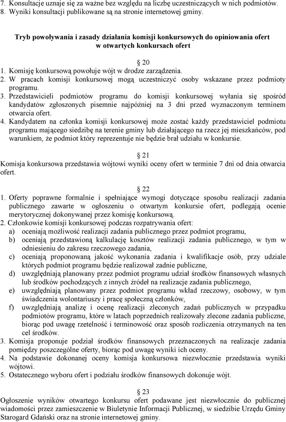 3. Przedstawicieli podmiotów programu do komisji konkursowej wyłania się spośród kandydatów zgłoszonych pisemnie najpóźniej na 3 dni przed wyznaczonym terminem otwarcia ofert. 4.