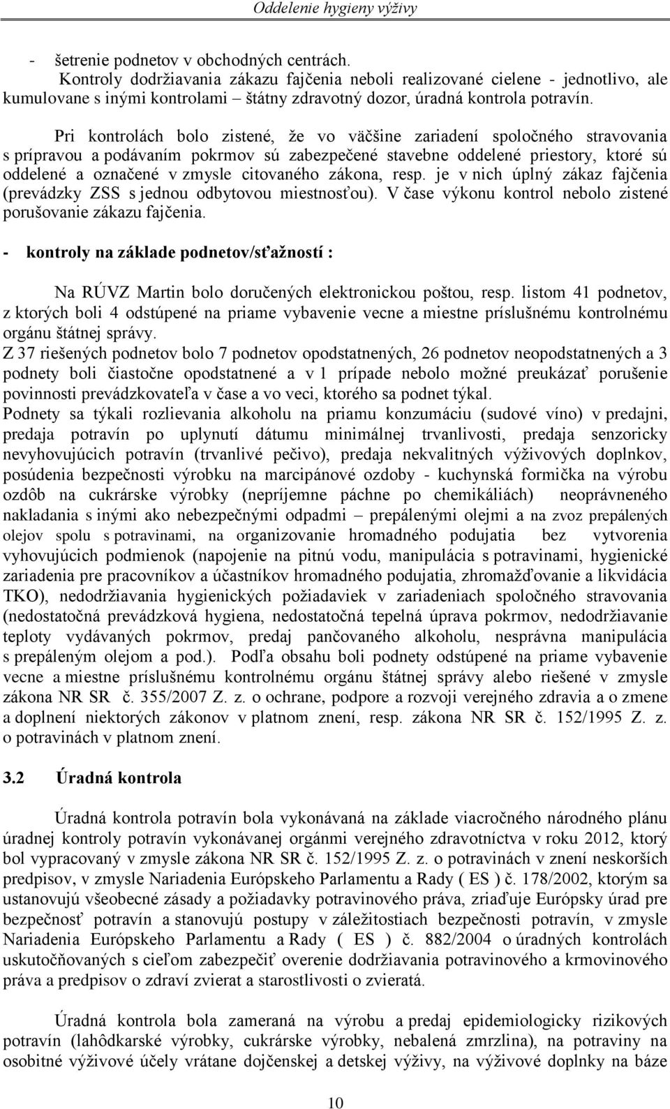Pri kontrolách bolo zistené, že vo väčšine zariadení spoločného stravovania s prípravou a podávaním pokrmov sú zabezpečené stavebne oddelené priestory, ktoré sú oddelené a označené v zmysle