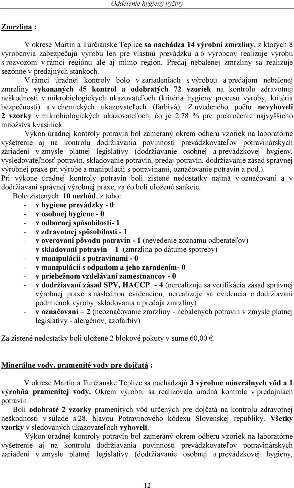 V rámci úradnej kontroly bolo v zariadeniach s výrobou a predajom nebalenej zmrzliny vykonaných 45 kontrol a odobratých 72 vzoriek na kontrolu zdravotnej neškodnosti v mikrobiologických ukazovateľoch