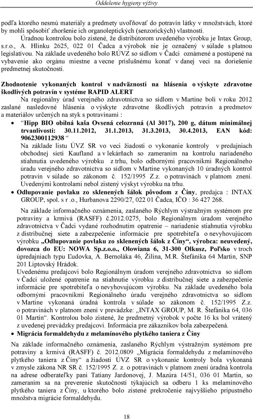 Na základe uvedeného bolo RÚVZ so sídlom v Čadci oznámené a postúpené na vybavenie ako orgánu miestne a vecne príslušnému konať v danej veci na doriešenie predmetnej skutočnosti.