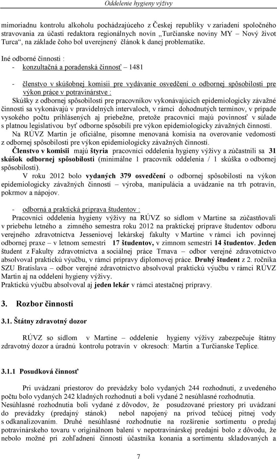 Iné odborné činnosti : - konzultačná a poradenská činnosť 1481 - členstvo v skúšobnej komisii pre vydávanie osvedčení o odbornej spôsobilosti pre výkon práce v potravinárstve : Skúšky z odbornej