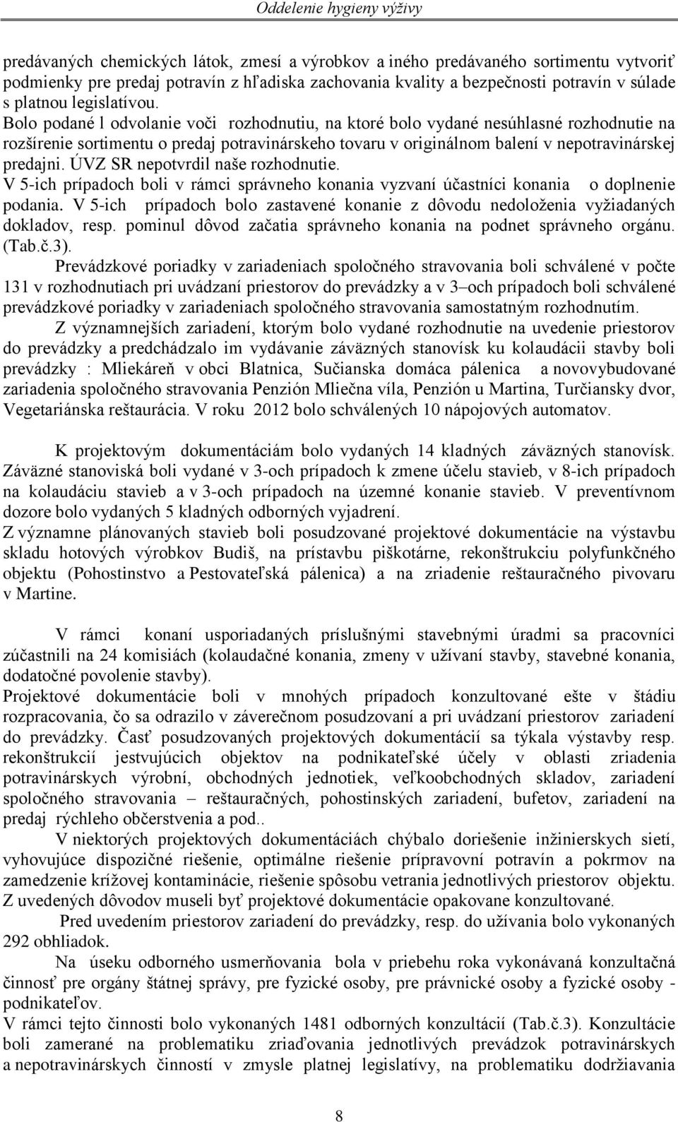 Bolo podané l odvolanie voči rozhodnutiu, na ktoré bolo vydané nesúhlasné rozhodnutie na rozšírenie sortimentu o predaj potravinárskeho tovaru v originálnom balení v nepotravinárskej predajni.