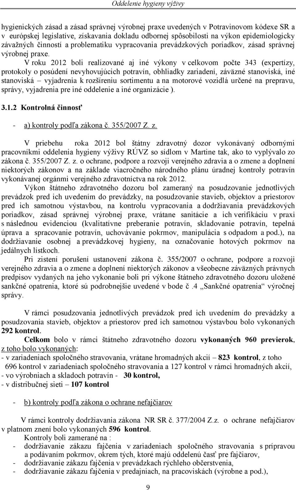 V roku 2012 boli realizované aj iné výkony v celkovom počte 343 (expertízy, protokoly o posúdení nevyhovujúcich potravín, obhliadky zariadení, záväzné stanoviská, iné stanoviská vyjadrenia k