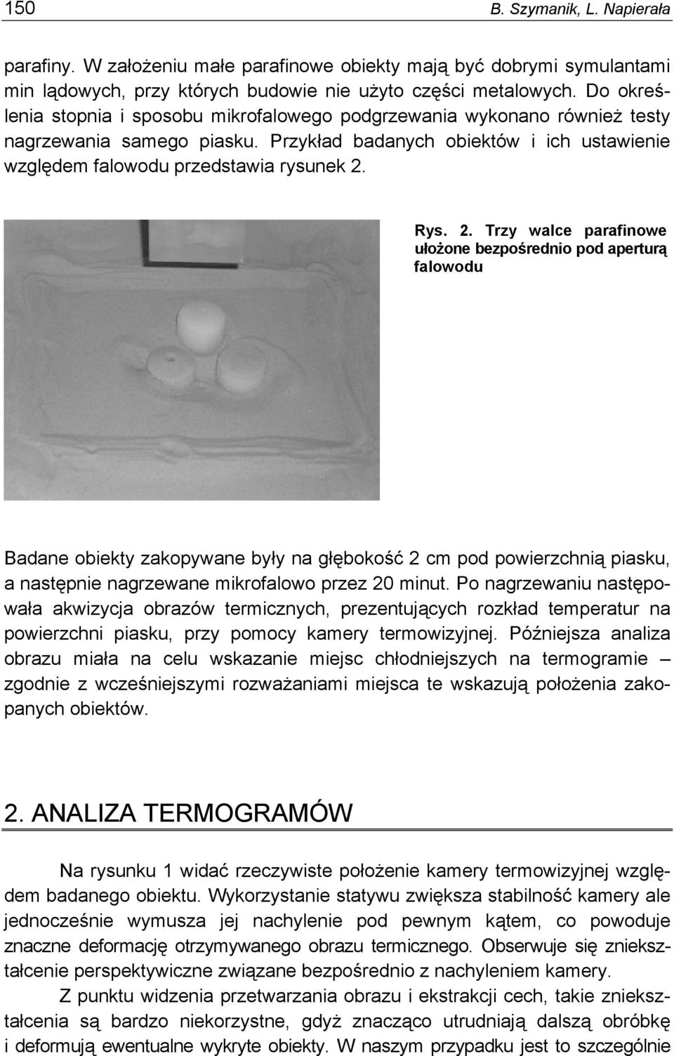 . Trzy walce parafinowe ułożone bezpośrednio pod aperturą falowodu Badane obiekty zakopywane były na głębokość cm pod powierzchnią piasku, a następnie nagrzewane mikrofalowo przez 0 minut.