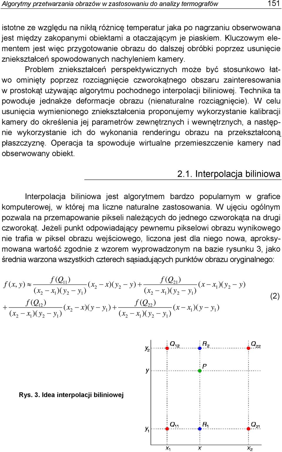 Problem zniekształceń perspektywicznych może być stosunkowo łatwo ominięty poprzez rozciągnięcie czworokątnego obszaru zainteresowania w prostokąt używając algorytmu pochodnego interpolacji