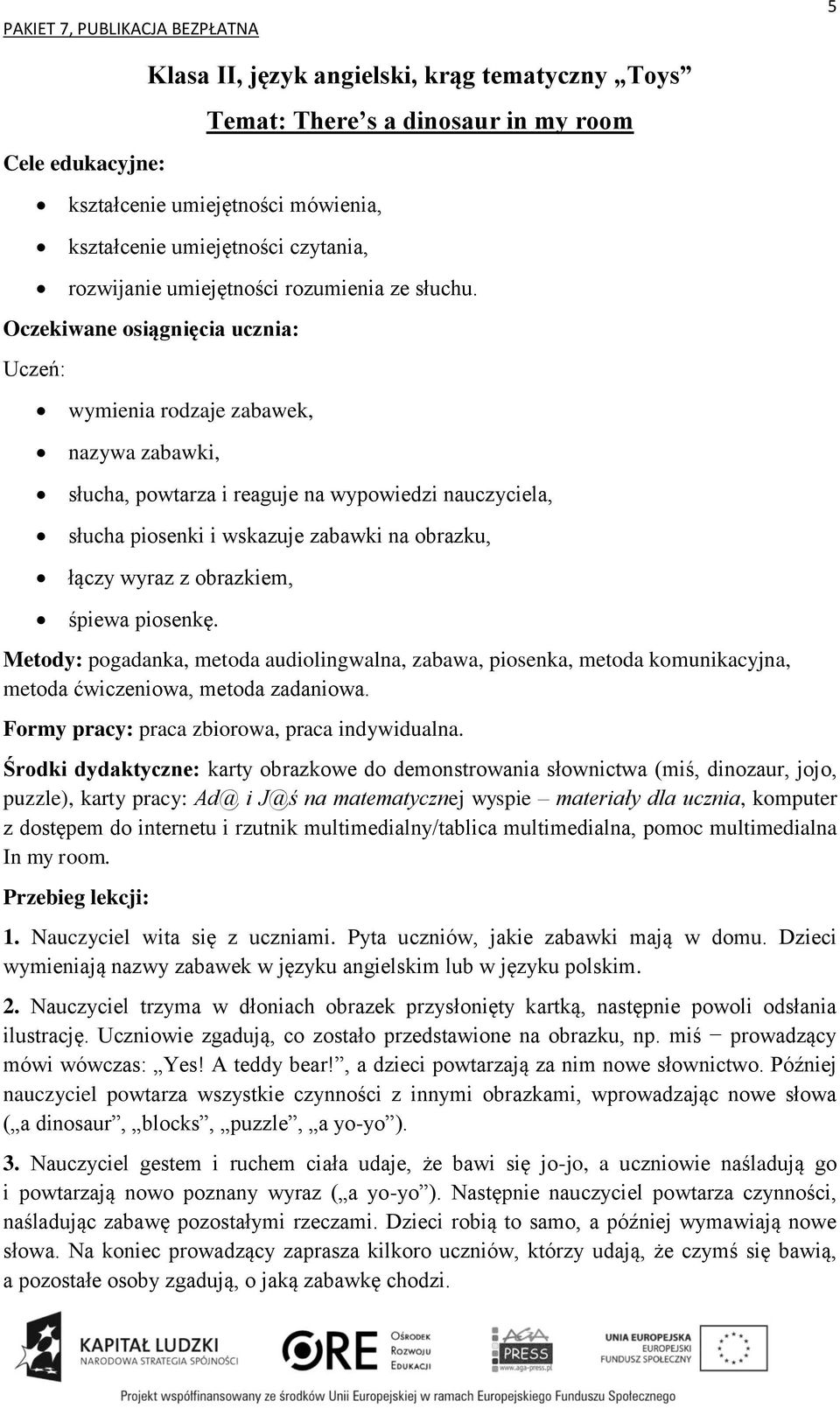 Metody: pogadanka, metoda audiolingwalna, zabawa, piosenka, metoda komunikacyjna, metoda ćwiczeniowa, metoda zadaniowa. Formy pracy: praca zbiorowa, praca indywidualna.