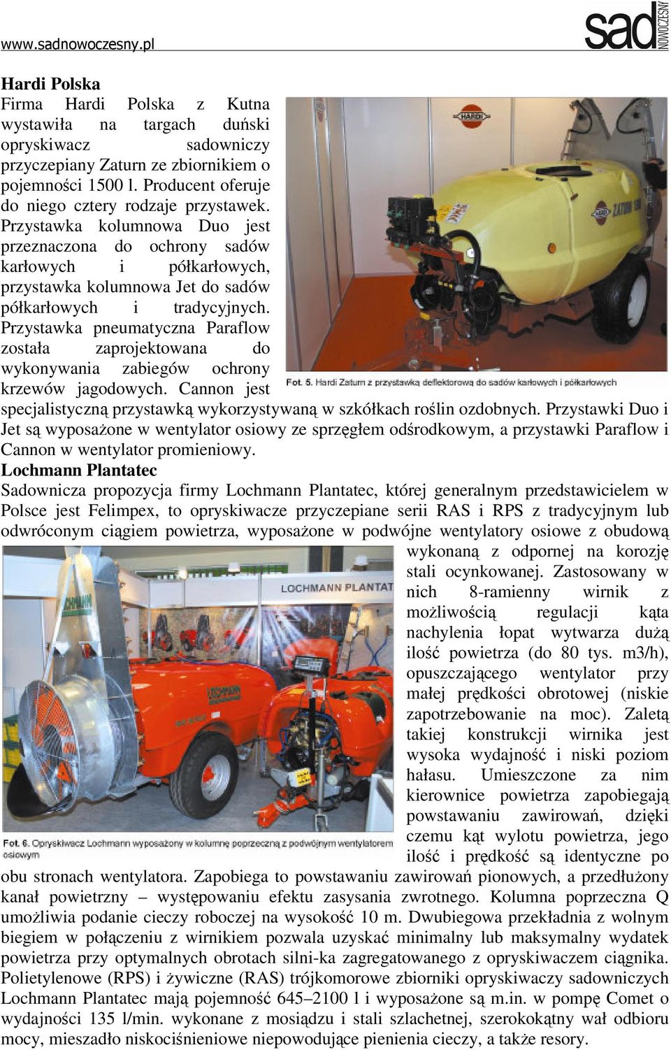 Przystawka pneumatyczna Paraflow została zaprojektowana do wykonywania zabiegów ochrony krzewów jagodowych. Cannon jest specjalistyczną przystawką wykorzystywaną w szkółkach roślin ozdobnych.