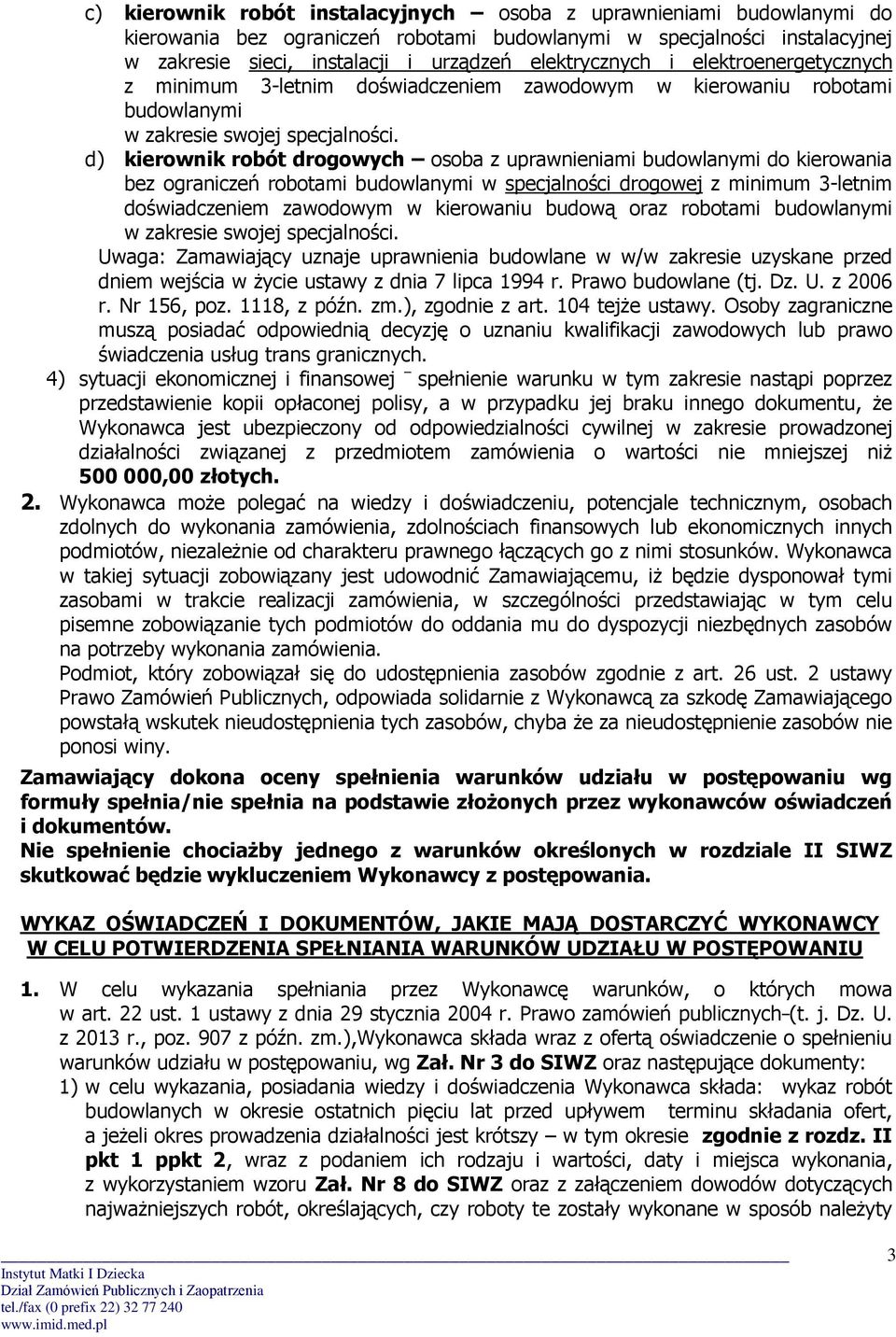 d) kierownik robót drogowych osoba z uprawnieniami budowlanymi do kierowania bez ograniczeń robotami budowlanymi w specjalności drogowej z minimum 3-letnim doświadczeniem zawodowym w kierowaniu