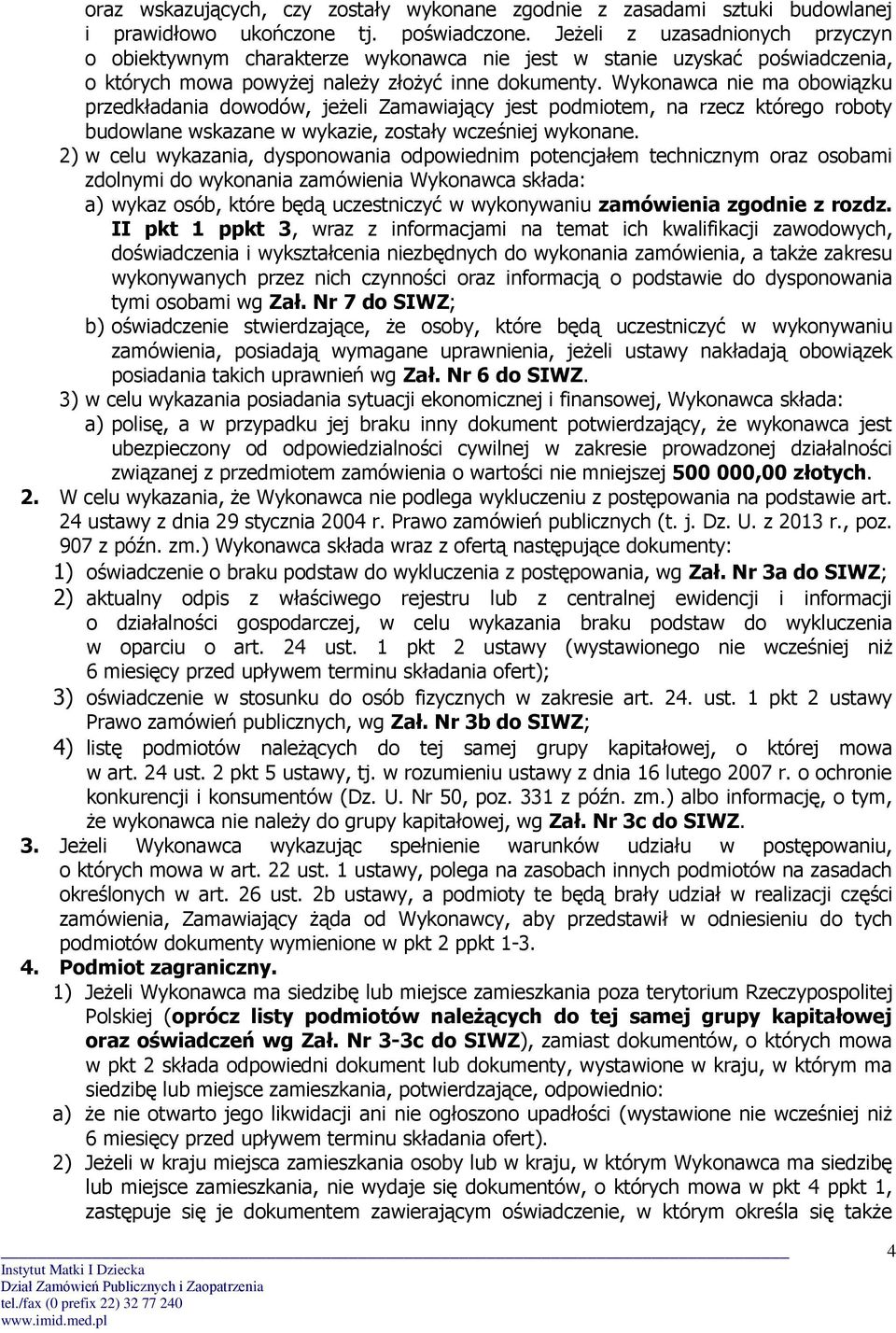 Wykonawca nie ma obowiązku przedkładania dowodów, jeżeli Zamawiający jest podmiotem, na rzecz którego roboty budowlane wskazane w wykazie, zostały wcześniej wykonane.
