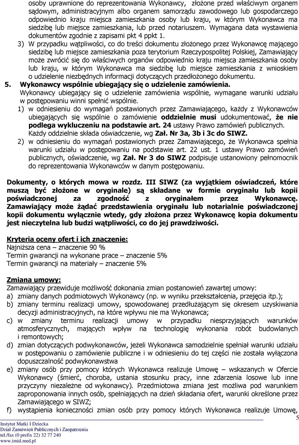 3) W przypadku wątpliwości, co do treści dokumentu złożonego przez Wykonawcę mającego siedzibę lub miejsce zamieszkania poza terytorium Rzeczypospolitej Polskiej, Zamawiający może zwrócić się do
