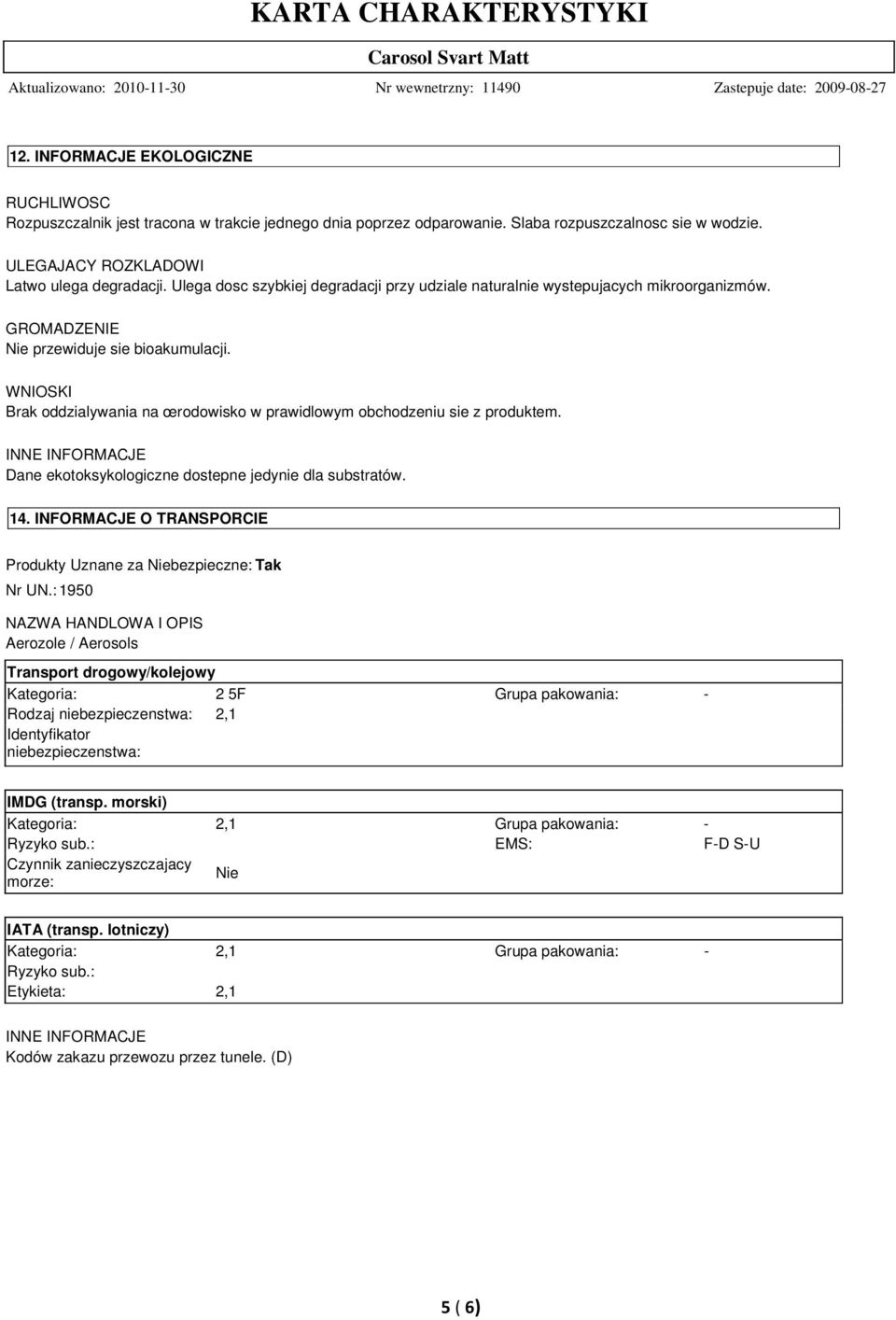 WNIOSKI Brak oddzialywania na œrodowisko w prawidlowym obchodzeniu sie z produktem. Dane ekotoksykologiczne dostepne jedynie dla substratów. 14.
