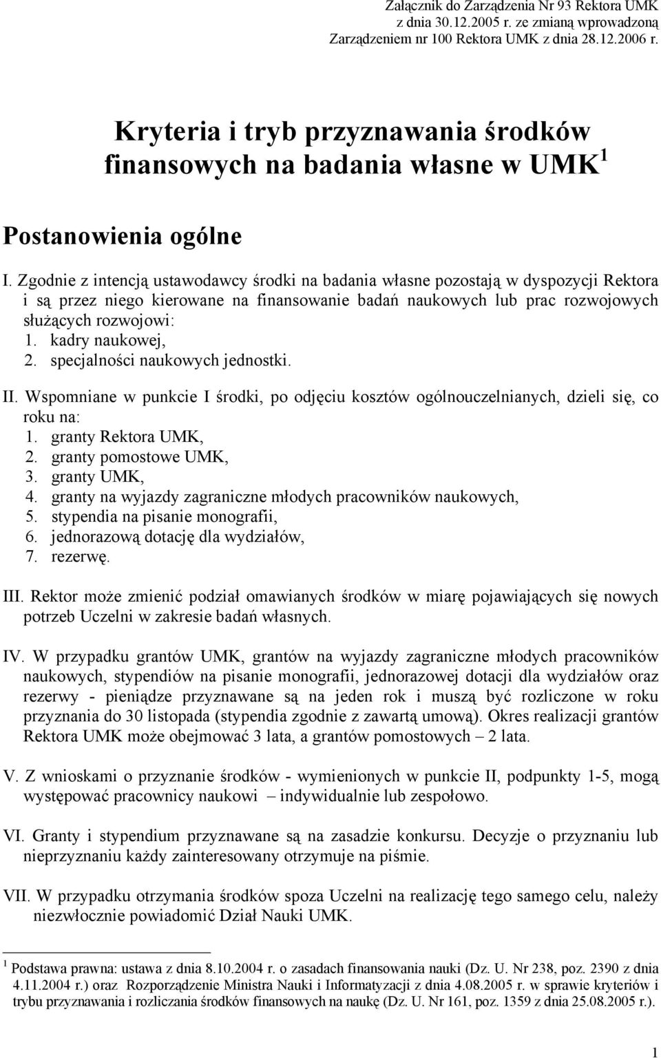 Zgodnie z intencją ustawodawcy środki na badania własne pozostają w dyspozycji Rektora i są przez niego kierowane na finansowanie badań naukowych lub prac rozwojowych służących rozwojowi: 1.