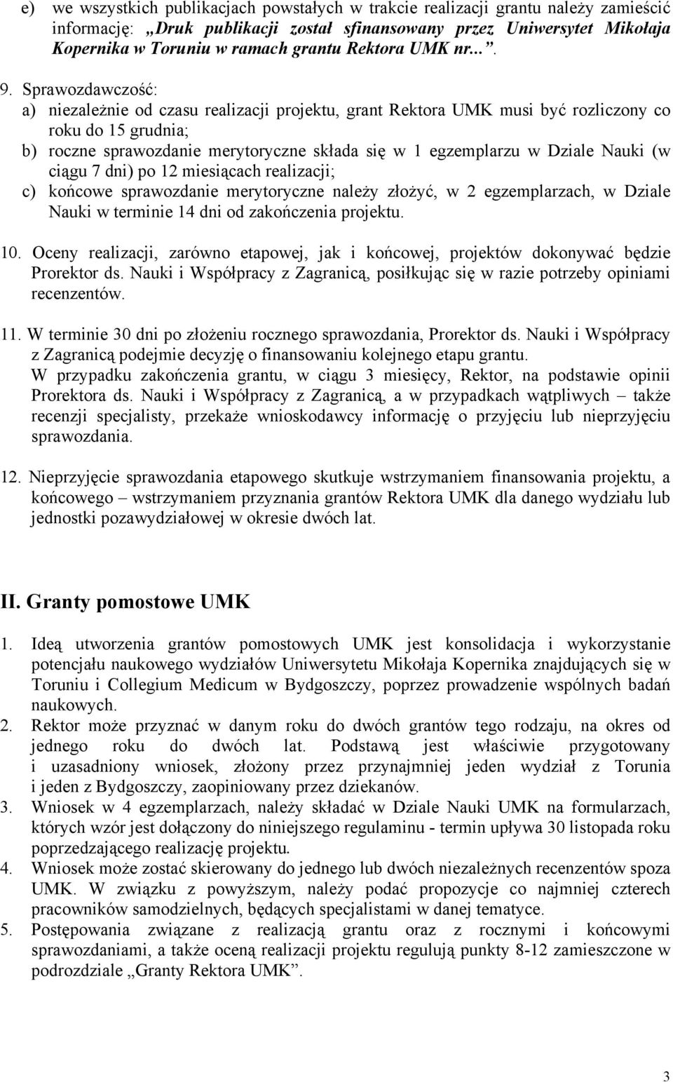 Sprawozdawczość: a) niezależnie od czasu realizacji projektu, grant Rektora UMK musi być rozliczony co roku do 15 grudnia; b) roczne sprawozdanie merytoryczne składa się w 1 egzemplarzu w Dziale