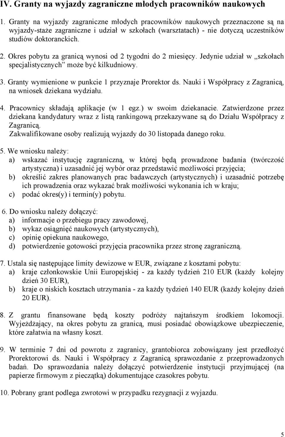 Okres pobytu za granicą wynosi od 2 tygodni do 2 miesięcy. Jedynie udział w szkołach specjalistycznych może być kilkudniowy. 3. Granty wymienione w punkcie 1 przyznaje Prorektor ds.