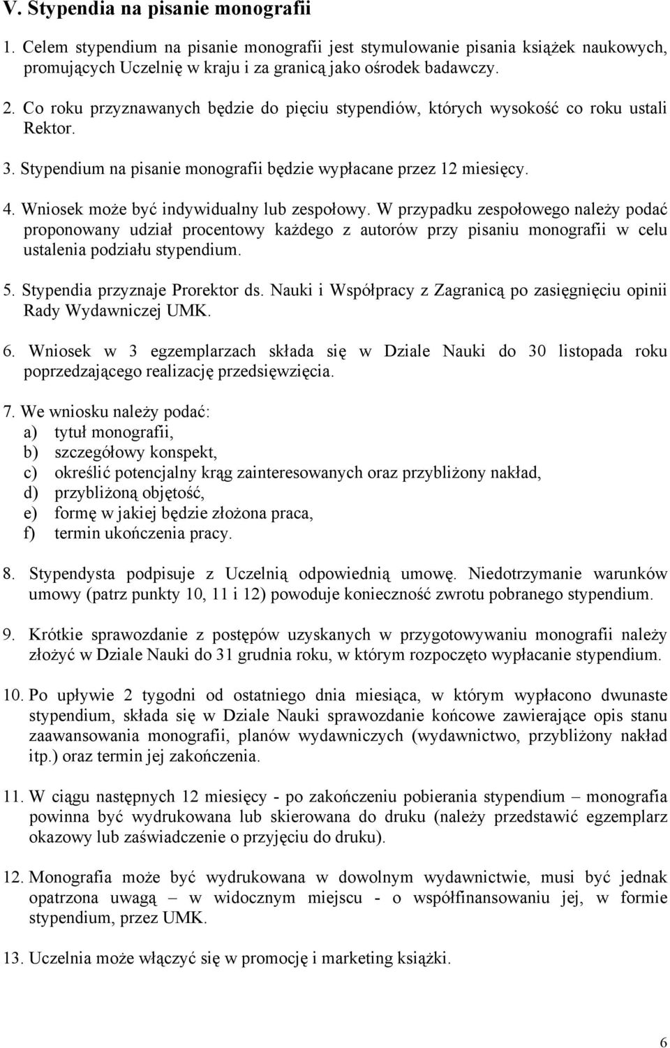 Wniosek może być indywidualny lub zespołowy. W przypadku zespołowego należy podać proponowany udział procentowy każdego z autorów przy pisaniu monografii w celu ustalenia podziału stypendium. 5.