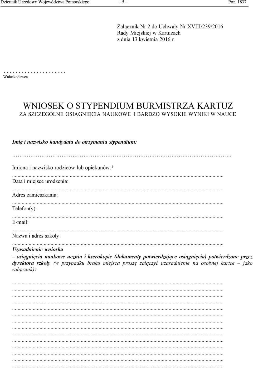 Imiona i nazwisko rodziców lub opiekunów: 1 Data i miejsce urodzenia: Adres zamieszkania: Telefon(y): E-mail: Nazwa i adres szkoły: Uzasadnienie wniosku osiągnięcia