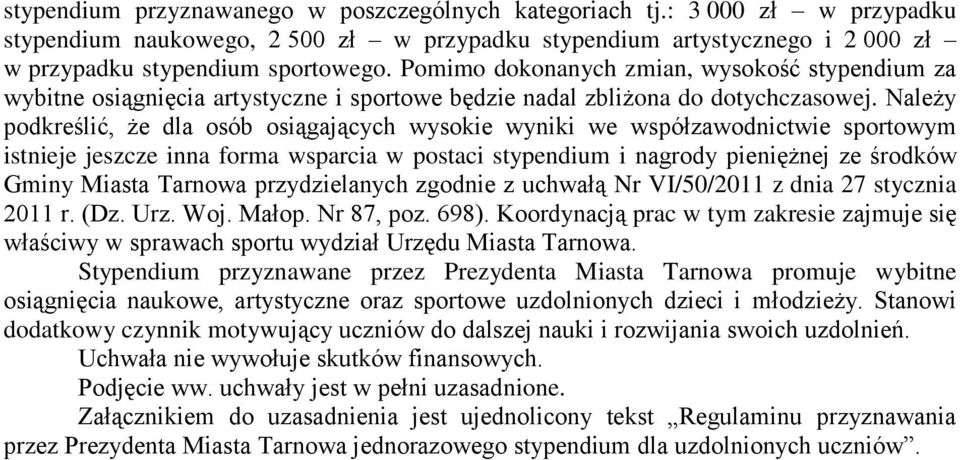 Należy podkreślić, że dla osób osiągających wysokie wyniki we współzawodnictwie sportowym istnieje jeszcze inna forma wsparcia w postaci stypendium i nagrody pieniężnej ze środków Gminy Miasta