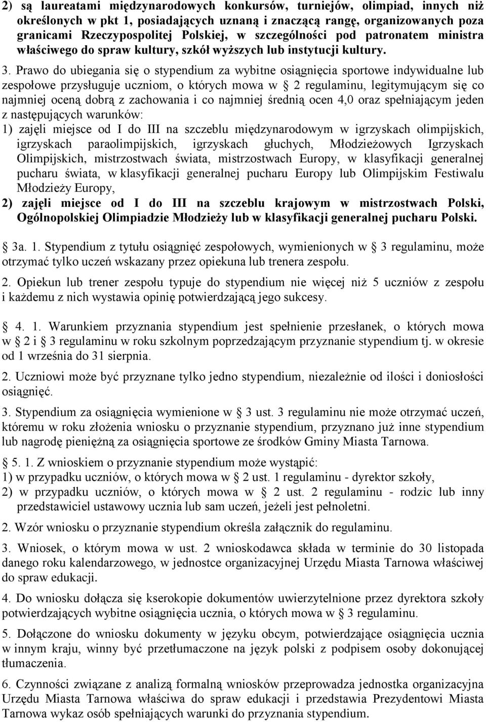Prawo do ubiegania się o stypendium za wybitne osiągnięcia sportowe indywidualne lub zespołowe przysługuje uczniom, o których mowa w 2 regulaminu, legitymującym się co najmniej oceną dobrą z