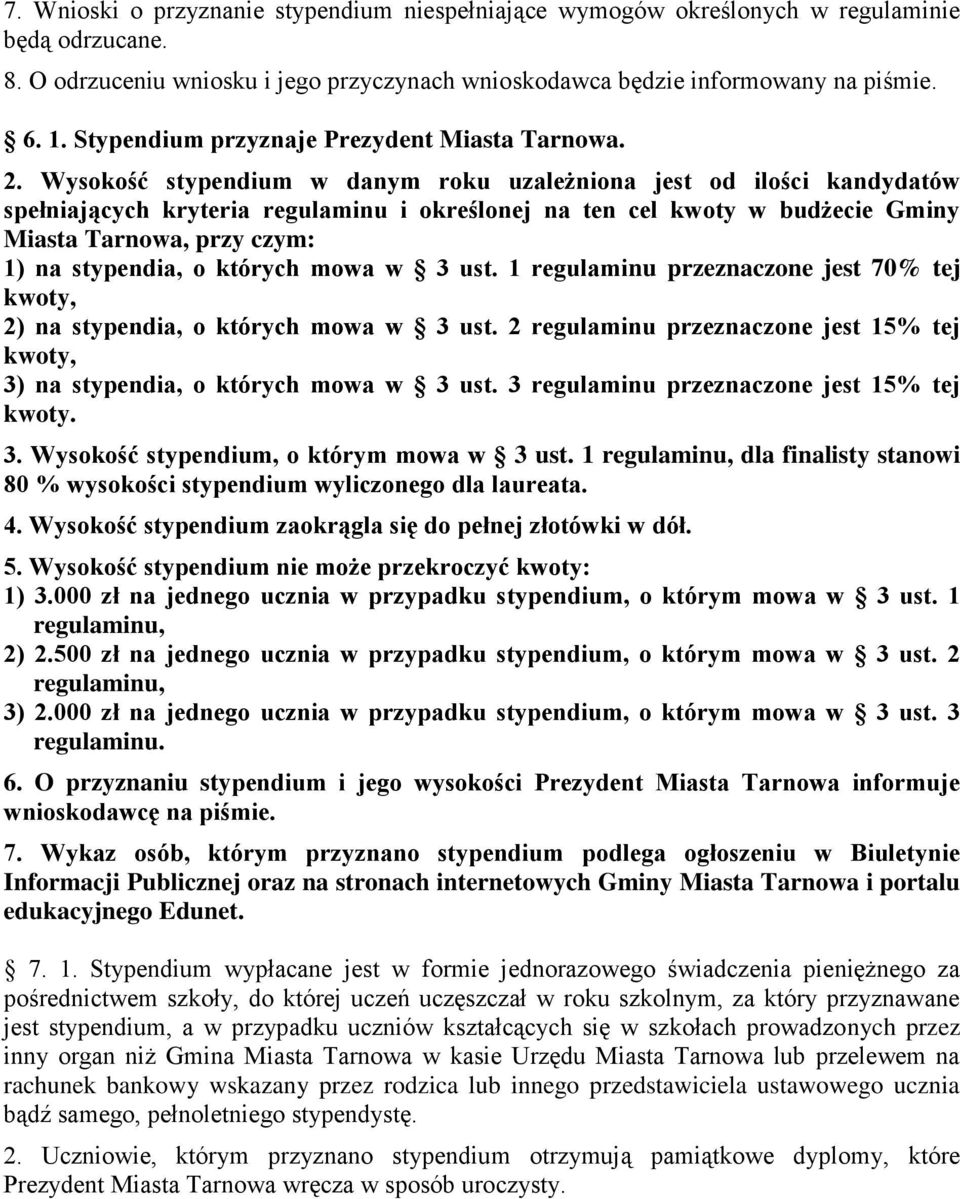 Wysokość stypendium w danym roku uzależniona jest od ilości kandydatów spełniających kryteria regulaminu i określonej na ten cel kwoty w budżecie Gminy Miasta Tarnowa, przy czym: 1) na stypendia, o