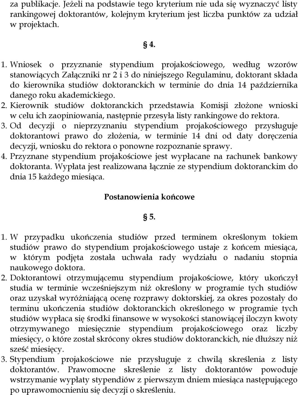 października danego roku akademickiego. 2. Kierownik studiów doktoranckich przedstawia Komisji złożone wnioski w celu ich zaopiniowania, następnie przesyła listy rankingowe do rektora. 3.