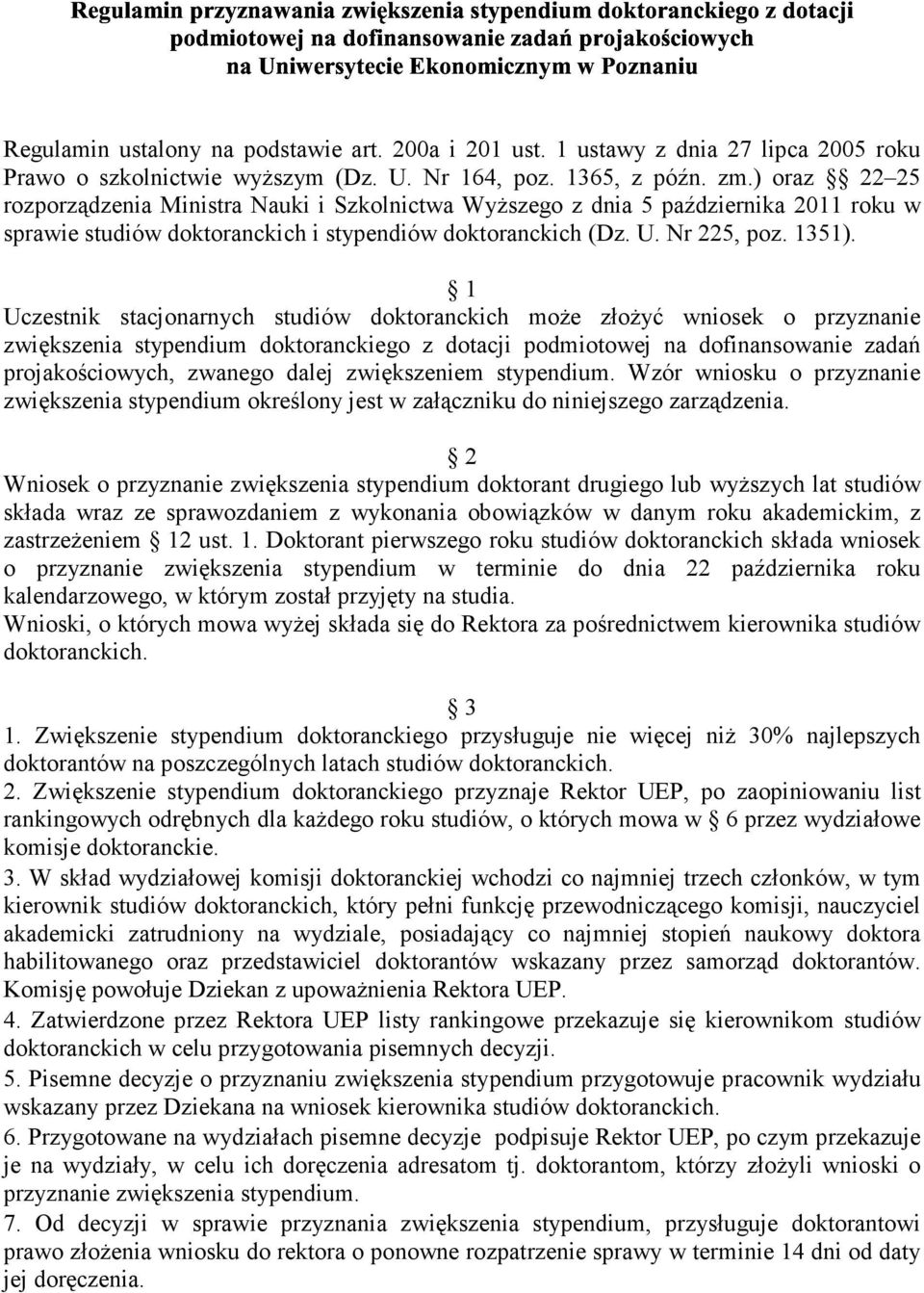 1 Uczestnik stacjonarnych studiów doktoranckich może złożyć wniosek o przyznanie zwiększenia stypendium doktoranckiego z dotacji podmiotowej na dofinansowanie zadań projakościowych, zwanego dalej