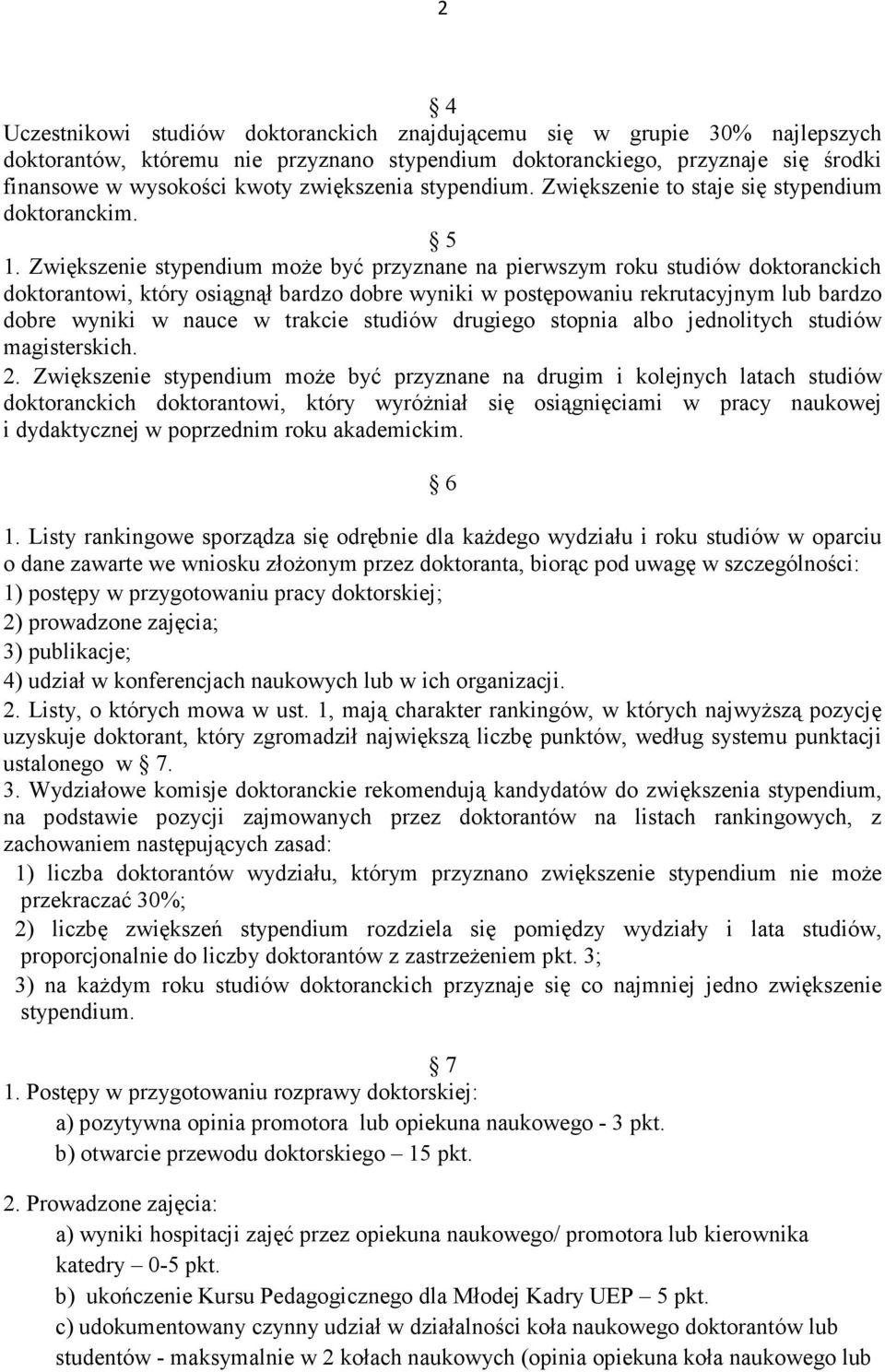 Zwiększenie stypendium może być przyznane na pierwszym roku studiów doktoranckich doktorantowi, który osiągnął bardzo dobre wyniki w postępowaniu rekrutacyjnym lub bardzo dobre wyniki w nauce w