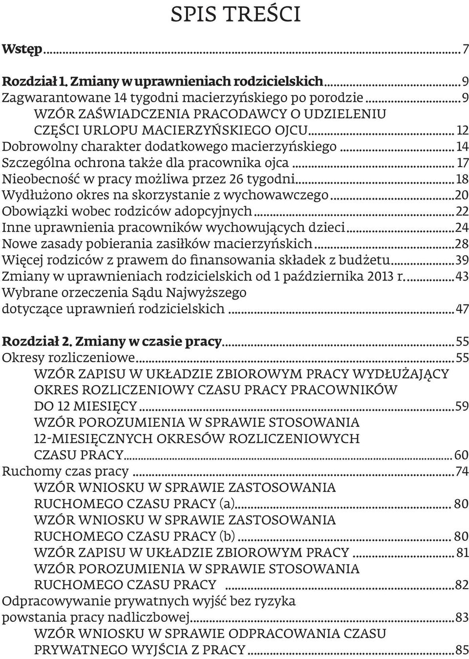 .. 17 Nieobecność w pracy możliwa przez 26 tygodni...18 Wydłużono okres na skorzystanie z wychowawczego...20 Obowiązki wobec rodziców adopcyjnych...22 Inne uprawnienia pracowników wychowujących dzieci.