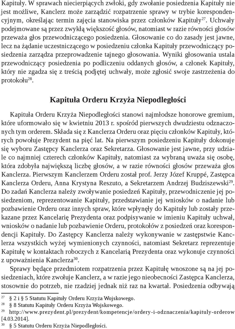 przez członków Kapituły 27. Uchwały podejmowane są przez zwykłą większość głosów, natomiast w razie równości głosów przeważa głos przewodniczącego posiedzenia.