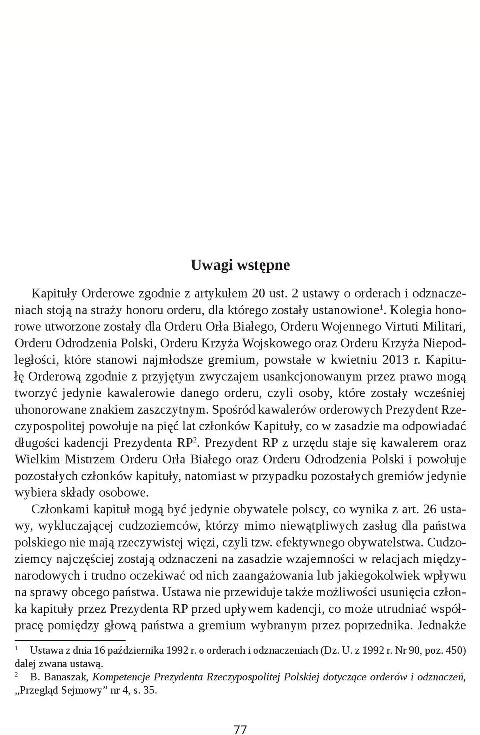 Kolegia honorowe utworzone zostały dla Orderu Orła Białego, Orderu Wojennego Virtuti Militari, Orderu Odrodzenia Polski, Orderu Krzyża Wojskowego oraz Orderu Krzyża Niepodległości, które stanowi