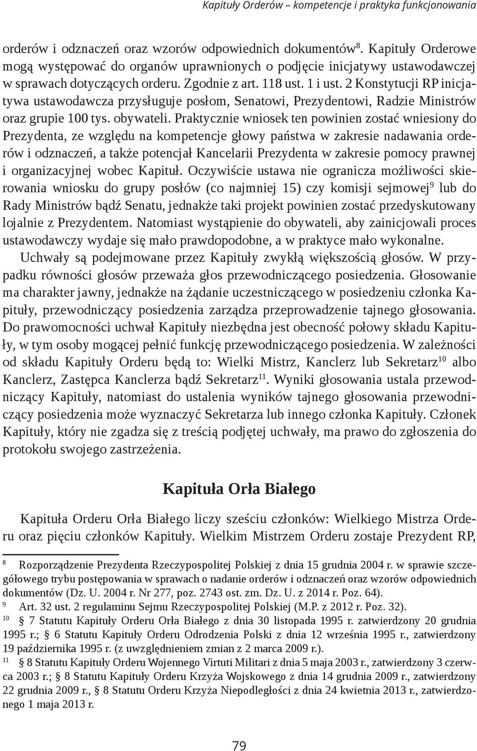 2 Konstytucji RP inicjatywa ustawodawcza przysługuje posłom, Senatowi, Prezydentowi, Radzie Ministrów oraz grupie 100 tys. obywateli.