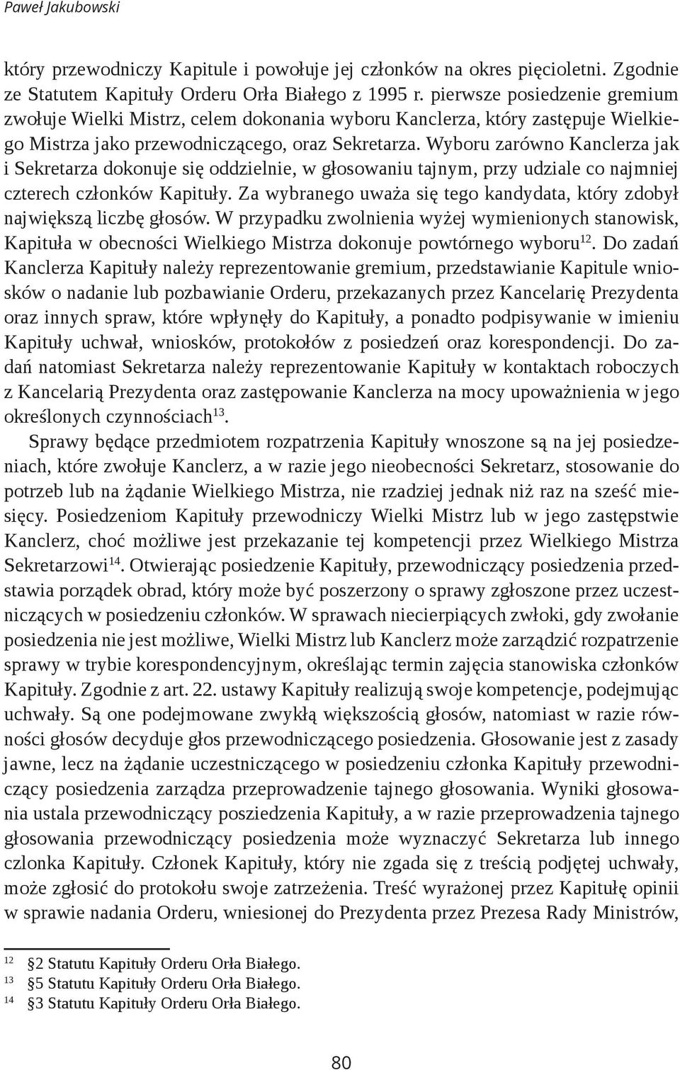 Wyboru zarówno Kanclerza jak i Sekretarza dokonuje się oddzielnie, w głosowaniu tajnym, przy udziale co najmniej czterech członków Kapituły.