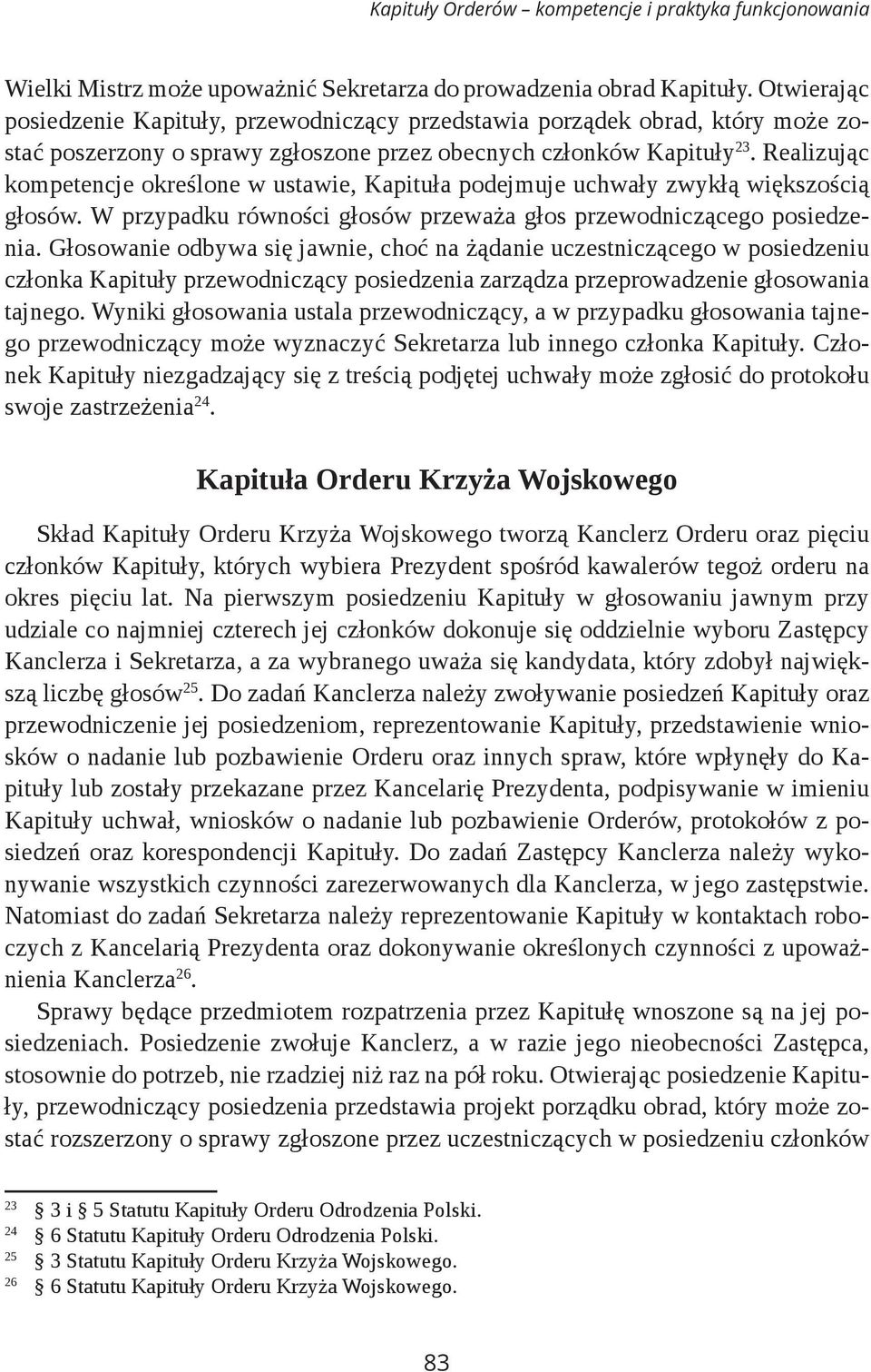 Realizując kompetencje określone w ustawie, Kapituła podejmuje uchwały zwykłą większością głosów. W przypadku równości głosów przeważa głos przewodniczącego posiedzenia.