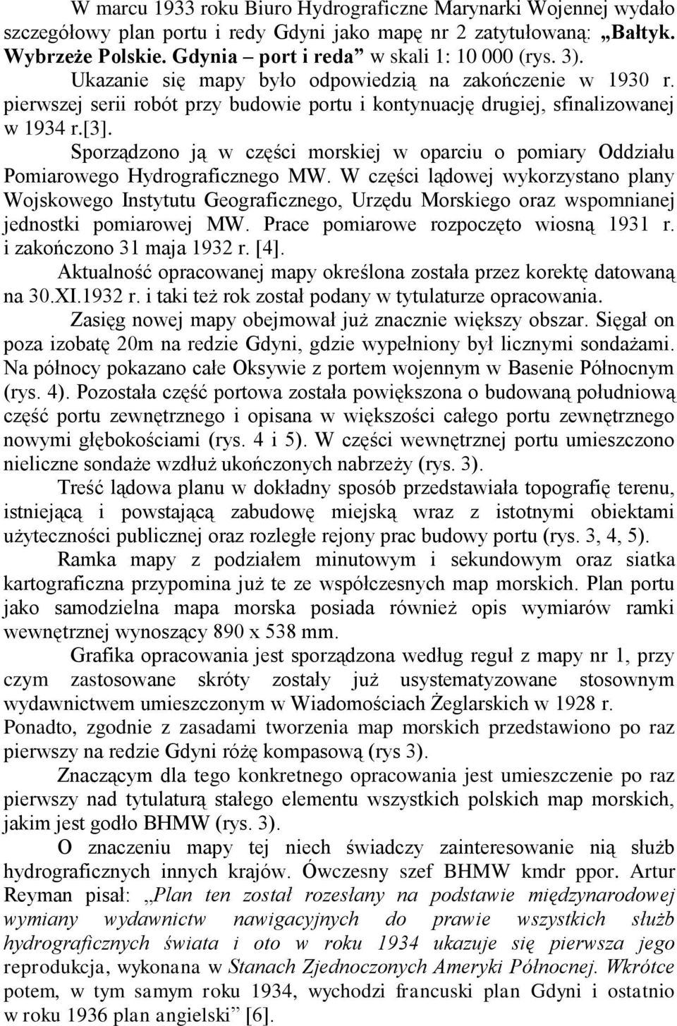 Sporządzono ją w części morskiej w oparciu o pomiary Oddziału Pomiarowego Hydrograficznego MW.