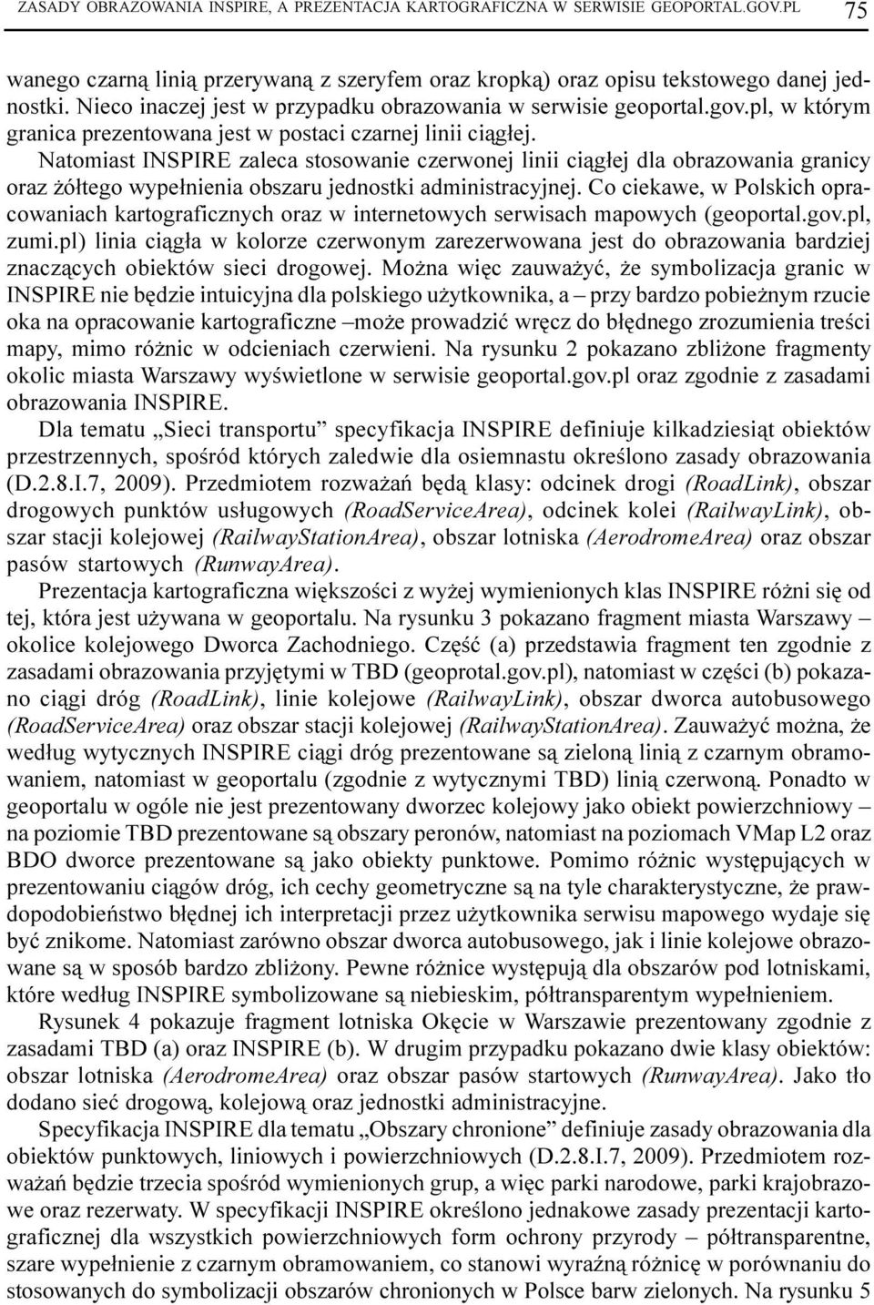 Natomiast INSPIRE zaleca stosowanie czerwonej linii ci¹g³ej dla obrazowania granicy oraz ó³tego wype³nienia obszaru jednostki administracyjnej.