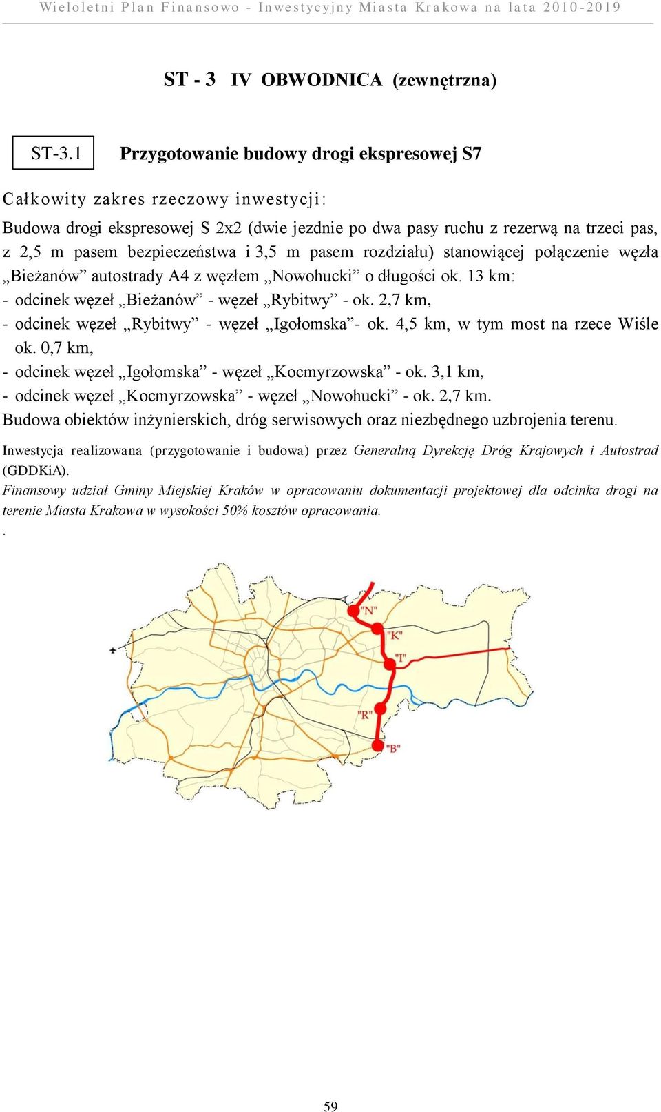 połączenie węzła Bieżanów autostrady A4 z węzłem Nowohucki o długości ok. 13 km: - odcinek węzeł Bieżanów - węzeł Rybitwy - ok. 2,7 km, - odcinek węzeł Rybitwy - węzeł Igołomska - ok.