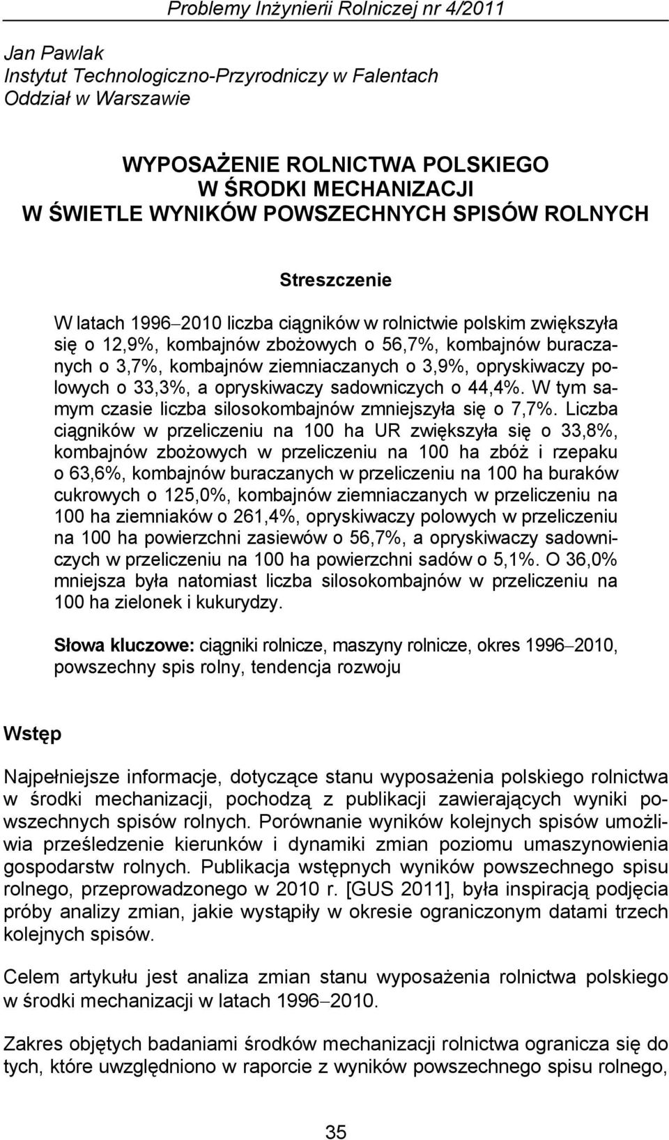 ziemniaczanych o 3,9%, opryskiwaczy polowych o 33,3%, a opryskiwaczy sadowniczych o 44,4%. W tym samym czasie liczba silosokombajnów zmniejszyła się o 7,7%.