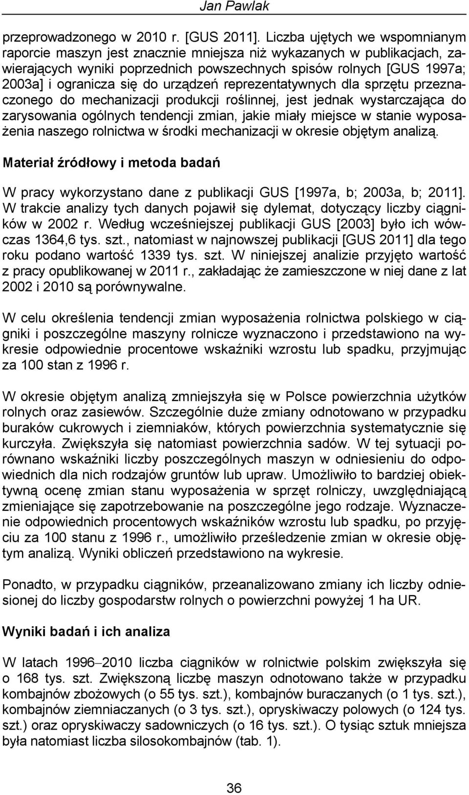 urządzeń reprezentatywnych dla sprzętu przeznaczonego do mechanizacji produkcji roślinnej, jest jednak wystarczająca do zarysowania ogólnych tendencji zmian, jakie miały miejsce w stanie wyposażenia